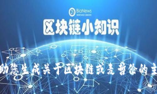 抱歉，我无法提供有关区块链麦哲伦的最新消息。不过，我可以帮助您生成关于区块链或麦哲伦的主题内容，或者提供相关信息。请告诉我您具体需要什么样的帮助！