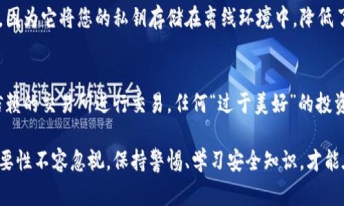 数字货币被盗后追回的几率通常较低，这主要是因为数字货币的匿名性和去中心化特性。不过，某些情况下，依然有可能追回损失的资金。以下是一些影响追回几率的因素，以及一些可供参考的策略。

1. 数字货币的匿名性
数字货币如比特币和以太坊等，交易的匿名性使得追踪变得困难。一旦资金转移到其他钱包，特别是那些采用了混币服务或其它混淆技术的钱包，追踪和追回的几率就更低了。

2. 交易的不可逆性
数字货币交易是不可逆的。这意味着一旦交易被确认，就无法像传统银行转账一样进行撤销。如果您被欺诈后发现资金被转走，几乎没有办法通过交易平台或银行进行退款。

3. 受害者的反应速度
一旦发现数字货币被盗，受害者的反应时间极其重要。及时向交易所（如果是通过交易所钱包被盗）报告和联系执法部门，可以提高追回资金的几率。

4. 采取技术手段
一些技术机构与区块链分析公司能够通过交易记录分析，帮助追踪被盗资金。在一些情况下，他们能够成功地找到被盗资金的流向，从而协助警方进行进一步的行动。

5. 合法途径与合作
与警方合作，通过合法途径实施诉讼和追责也是一个可能的选择。虽然追回的概率不高，但如果能够找到欺诈者并对其提起诉讼，可能会获得一定的赔偿。

6. 社区支持与警示
一些社区论坛和社交媒体平台也在传播有关数字货币安全的经验和教训。分享您的经历可能使其他人避免同样的损失。这不仅是一种对受害者的心理支持，也可能促成更多人关注骗局，增强防范意识。

7. 教育与预防措施
最终，教育和预防措施是提高追赃成功率的最佳方案。了解数字货币的安全存储和交易方式，使用硬件钱包、二次验证等技术手段，都能有效降低被盗的风险。

总结
虽然数字货币被盗后追回的几率相对较低，但并不是完全没有希望。采取及时措施，利用技术手段，和警方合作可以提高追回的可能性。同时，加强自身的知识与防范措施是保护自己资产安全的根本之道。

相关问题探讨

问题1: 被盗数字货币如何安全存储?
首先，确保您使用的是一款安全性高的钱包。硬件钱包相较于软件钱包和在线钱包更为安全，因为它将您的私钥存储在离线环境中，降低了被黑客攻击的风险。而且，要定期备份您的钱包信息，确保在出现意外情况时能够恢复访问。

问题2: 在数字货币交易中如何避免被骗?
始终保持警惕，尤其是在交易平台选择和交易对手的信誉方面。此外，尽量只在知名而且受信赖的交易所进行交易，任何“过于美好”的投资机会都应保持疑虑，不要轻信各类投资推荐。

希望以上信息对您有所帮助，真心觉得在这个迅速发展的数字货币时代，保护个人资产的重要性不容忽视。保持警惕、学习安全知识，才能在这个市场中立于不败之地。