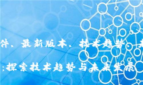 guaijianci区块链软件, 最新版本, 技术趋势, 未来发展/guanjianci

区块链软件最新版本：探索技术趋势与未来发展