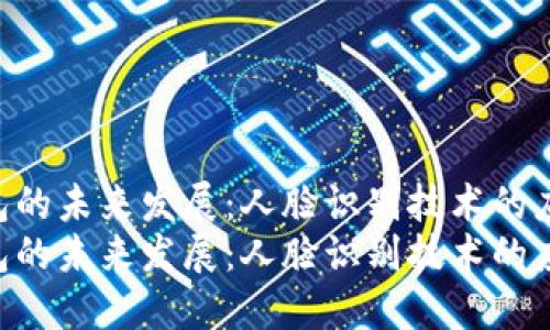 Tokenim钱包的未来发展：人脸识别技术的应用及其趋势
Tokenim钱包的未来发展：人脸识别技术的应用及其趋势