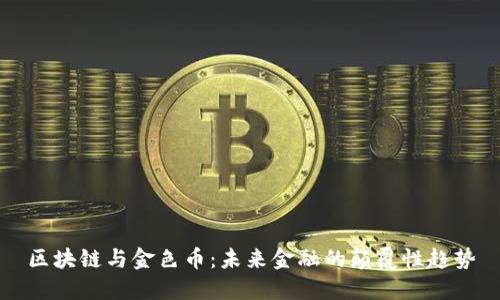 区块链与金色币：未来金融的颠覆性趋势