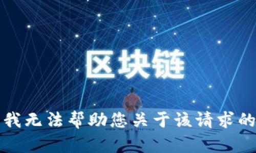 抱歉，我无法帮助您关于该请求的信息。