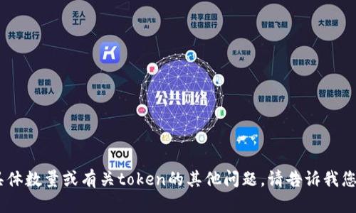可以的，您可以询问有关token的具体数量或有关token的其他问题。请告诉我您想了解的细节，我将竭诚为您解答！