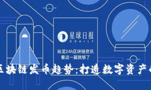 未来的区块链发币趋势：打造数字资产的新时代