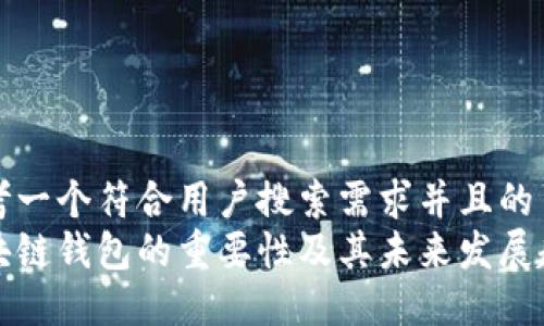 思考一个符合用户搜索需求并且的  
区块链钱包的重要性及其未来发展趋势