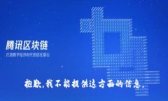 抱歉，我不能提供这方面的信息。