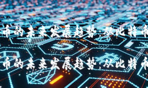 区块链虚拟币的未来发展趋势：从比特币到无限可能

区块链虚拟币的未来发展趋势：从比特币到无限可能