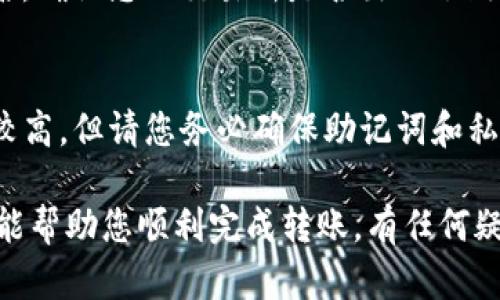 要将资金存入IM Token钱包，您可以按照以下步骤进行操作：

### 第一步：下载并安装IM Token钱包
1. **下载安装**：前往IM Token的官方网站或应用商店（如苹果App Store或安卓Google Play），下载并安装IM Token钱包应用。
2. **创建或导入钱包**：打开应用后，您可以选择创建新钱包或导入已有钱包。如果您是新用户，请确保备份好助记词，这是您恢复钱包的重要信息。

### 第二步：获取钱包地址
1. **进入钱包界面**：在IM Token钱包中，选择您要存入资金的币种（如以太坊、比特币、USDT等）。
2. **复制钱包地址**：点击“接收”或“收款”按钮，系统将显示您的钱包地址。您可以选择直接复制该地址或通过二维码分享。

### 第三步：选择交易所或资产账户
1. **选择交易所**：若您已在交易所（如币安、火币、OKEx等）购买了加密货币，登录您的交易所账户。
2. **选择资产账户**：进入您的资产页面，找到您要转出到IM Token的钱包的币种。

### 第四步：进行转账
1. **发起提现**：在交易所平台上，找到“提现”或“转账”功能。
2. **填写钱包地址**：在提现页面，粘贴您从IM Token获取的地址，并输入您希望转账的金额。
3. **确认信息**：仔细检查地址和金额是否正确，确保没有错误。错误的地址将导致资产丢失。

### 第五步：确认转账
1. **输入安全信息**：根据交易所的要求，输入二级验证信息（如短信验证码或谷歌验证码）。
2. **确认交易**：完成所有步骤后，确认提现请求。

### 第六步：查看转账情况
1. **返回IM Token**：回到IM Token钱包，您可以在“资产”或“历史”中查看转账的进度。
2. **确认到账**：通常情况下，转账需要一些时间来确认，视网络状况而定。您可以查看区块链浏览器以获取更准确的信息。

### 常见问题
1. **转账失败怎么办？**
   - 如果转账失败，首先检查钱包地址是否输入正确。然后，确认您的交易所是否出现了故障。如果仍然无法解决，可以联系交易所的客服以获取帮助。

2. **IM Token钱包安全吗？**
   - IM Token钱包允许用户自行管理私钥，安全性相对较高。但请您务必确保助记词和私钥的保密和安全，避免电子设备被病毒攻击或盗取。

以上就是将资金存入IM Token钱包的过程！希望这些步骤能帮助您顺利完成转账，有任何疑问随时留言哦！