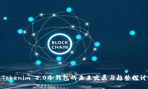 Tokenim 2.0冷钱包的未来发展与趋势探讨