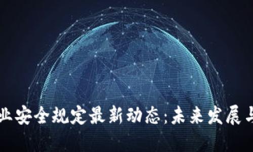 区块链行业安全规定最新动态：未来发展与趋势解读