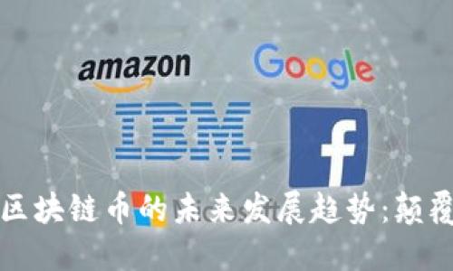 beiwei国际金融与区块链币的未来发展趋势：颠覆传统金融的新时代