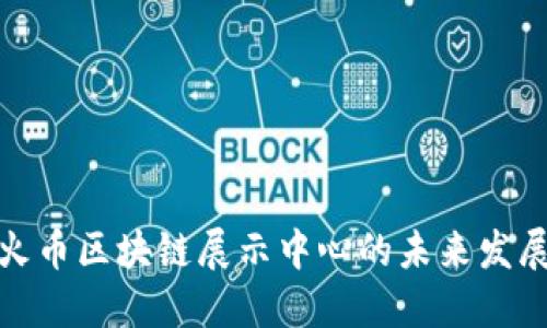 探索火币区块链展示中心的未来发展趋势