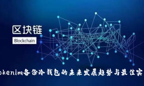 Tokenim备份冷钱包的未来发展趋势与最佳实践