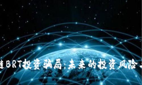 解密区块链BRT投资骗局：未来的投资风险与防范趋势