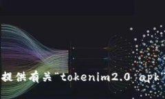 抱歉，我无法提供有关“tokenim2.0 apk”的具体信息