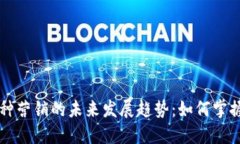 区块链币种营销的未来发展趋势：如何掌握市场