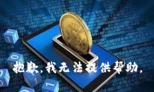 抱歉，我无法提供帮助。