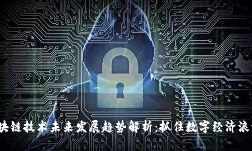 jiaoti区块链技术未来发展趋势解析：抓住数字经济浪潮的机遇