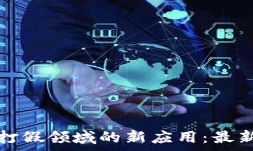   
揭秘区块链在打假领域的新应用：最新假货案例分析