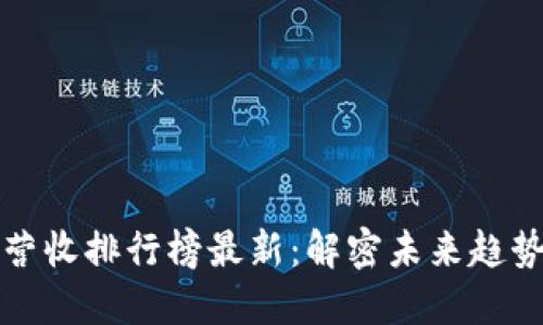 区块链直播营收排行榜最新：解密未来趋势与市场机遇