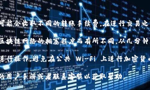 是的，Tokenim 钱包中的币是可以转到交易所的。用户需要按照以下步骤进行转账：

1. **确认支持的币种**：首先，确保交易所支持您在 Tokenim 钱包中持有的币种。不同的交易所可能支持不同类型的加密货币。

2. **获取交易所地址**：登录到您选择的交易所，找到您的账户资产页面，找到您要转账的币种，并复制对应的接收地址。

3. **打开 Tokenim 钱包**：登录您的 Tokenim 钱包。在钱包中找到您想要转出的币种。

4. **发起转账**：在 Tokenim 钱包中选择“发送”或“转账”选项，粘贴之前复制的交易所地址，并填写您希望转账的金额。

5. **确认交易**：仔细检查交易信息，确保地址和金额无误。然后确认交易，可能需要输入您的身份验证信息（如密码或验证码）。

6. **等待确认**：交易发送后，您需要等待区块链网络确认。在交易所中，转账的币种会在一段时间后显示在您的账户中。

### 考虑事项

在进行转账时，有几个因素需要考虑：

- **手续费**：不同的区块链网络和钱包可能会收取不同的转账手续费。在进行交易之前，请务必了解相关费用。

- **确认时间**：转账的确认时间可能因区块链网络的拥塞程度而有所不同，从几分钟到几小时不等。

- **安全性**：确保在安全的网络环境下进行操作，避免在公共 Wi-Fi 上进行加密货币转账。

如果您对转账过程有疑问，建议查阅相关的用户手册或者联系客服以获取帮助。