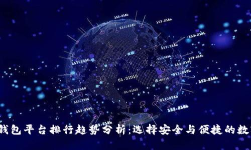 2024年虚拟币钱包平台排行趋势分析：选择安全与便捷的数字资产管理工具