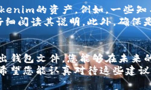 备份Tokenim钱包的方法是确保您在未来能够安全地恢复对您加密资产的访问。以下是详细的步骤和注意事项，以帮助您正确备份Tokenim钱包。

1. 理解备份的重要性
在开始之前，我们需要明确一个概念：备份是保护您资产的第一道防线。如果您丢失了手机、忘记了密码，或者钱包文件损坏，只有备份能够帮助您恢复资产。所以，我真心觉得，确保您有一个安全且可访问的备份是非常重要的。

2. 找到您的备份选项
Tokenim钱包通常会提供多种备份选项。这包括助记词、私钥和导出钱包文件等。根据您的需求，您可以选择其中一种或多种方式进行备份。

3. 备份助记词
助记词是钱包快速恢复的最简单方式。一般来说，当您创建Tokenim钱包时，系统会随机生成一组单词（通常是12到24个），这些单词是您钱包的钥匙。有点遗憾的是，许多人在创建钱包时没有认真记录这些单词，导致他们在需要恢复时无法找回资产。
为了备份助记词，请务必在一个安全、离线的地方记录下来。建议您写在纸上，避免截图或电子保存，因为电子设备及云存储可能面临黑客攻击的风险。

4. 导出私钥
私钥是另一个重要的备份选项。Tokenim钱包通常允许用户从设置中导出私钥。请注意，私钥是您所有资产的唯一通行证。如果其他人获得了您的私钥，他们就能够完全控制您的资产。
导出私钥后，请务必将其存放在安全的地方。这可以是一个加密的USB驱动器或者您的保险箱。无论如何，请绝对避免在线存储。

5. 导出钱包文件
一些钱包允许用户导出整个钱包文件。这是一个包含您所有信息的文件，有助于在钱包出现问题时快速恢复。导出钱包文件的方式通常在钱包设置或者账户管理中找到。
保存导出的文件时，确保选择安全的存储方式，例如加密和离线存储。同样，务必妥善保管，以防文件丢失或损坏。

6. 定期检查您的备份
备份不是一次性的任务，定期检查与更新备份是明智的做法。随着时间的推移，您可能会在Tokenim钱包中添加或更新资产，确保您的备份始终最新是非常重要的。
建议您每隔几个月检查一次您的助记词、私钥和钱包文件，确保它们依然安全可靠。如果有任何变化，及时更新备份。

7. 注意网络安全
除了备份本身外，还需要关注网络安全。尽量避免在公共Wi-Fi网络上操作与钱包相关的事务，以防被黑客攻击。使用虚拟私人网络（VPN）软件来保护您的网络安全是一个不错的选择。
此外，定期更新您的密码，并使用强密码存储工具来管理您的密码。真心觉得，整体的安全意识非常重要，不仅限于钱包备份，更是对您数字生活的全面保护。

有关钱包备份的常见问题

问题1：如果我丢失了备份，是否还有其他方式可以恢复我的Tokenim钱包？
如果您丢失了助记词、私钥或者钱包文件，恢复Tokenim钱包将变得非常困难。加密货币的设计理念就是去中心化，一旦您失去了资产访问资格，除非您能找到备份，否则资产就永远无法找回。有点遗憾的是，这正是许多投资者在用心建立投资组合后面临的障碍。
因此，最好是在创建钱包时务必认真记录下所有恢复选项，并进行充分备份。可以考虑使用多个备份方式，分开存放在不同安全地点，以提高安全性。

问题2：我能否将Tokenim钱包的备份恢复到其他钱包中？
通常情况下，助记词和私钥是可以用来恢复钱包的，在大多数支持标准的加密货币钱包中，您可以使用它们来导入Tokenim的资产。例如，一些知名的钱包如MetaMask和Ledger，允许您使用助记词来恢复相应的资产。
然而，更换钱包的过程中很多细节需要注意。为了确保完整性和安全性，每个钱包可能会有不同的导入方式，您必须仔细阅读其说明。此外，确保是通过官方渠道下载并使用钱包，以防止任何潜在的安全风险。

总结
备份Tokenim钱包并不是一件复杂的事情，但却是保障您数字资产安全的重要步骤。通过正确记录助记词、私钥和导出钱包文件，您能够在未来的某一天安心地恢复钱包。
总之，记住定期检查和更新备份，关注网络安全，并保持良好的安全意识，这些都是确保您加密资产安全的必要措施。希望您能认真对待这些建议，保护好自己的数字财富！