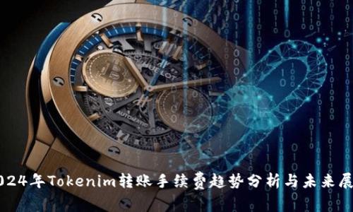 2024年Tokenim转账手续费趋势分析与未来展望