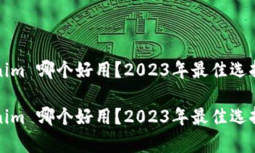 tokenim 哪个好用？2023年最佳选择分析

tokenim 哪个好用？2023年最佳选择分析