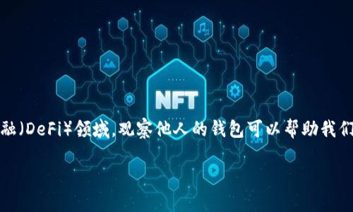 为了更好地回答您的问题，我将对“tokenim”与观察别人钱包的相关性进行详细探讨。在加密货币和去中心化金融（DeFi）领域，观察他人的钱包可以帮助我们获取重要的市场信息和投资策略。为了让关系更明确且易于理解，首先，我们可以设置一个相应的和相关关键词。

观察他人钱包的未来趋势与应用：tokenim 在加密货币投资中的重要性