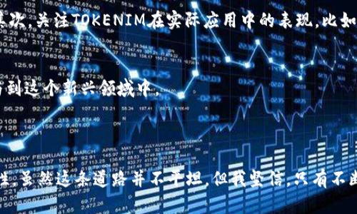 jiaoti以太坊TOKENIM转入指南：未来发展趋势与实用建议/jiaoti  
以太坊, TOKENIM, 加密货币, 数字资产/guanjianci  

引言：为数字资产的未来铺路  
在当今数字货币逐渐深入人们生活的时代，以太坊（Ethereum）作为全球知名的区块链平台，正承载着更多的希望与可能。而在这个宏大的背景下，TOKENIM作为一种新兴的加密资产，展现出了强大的潜力和活力。通俗来说，TOKENIM就像现代金融世界的“黑马”，让人不禁思考：它将如何改变我们未来的交易方式？在这篇文章中，我们将深入探讨以太坊上TOKENIM转入的相关操作、未来发展趋势以及一些实用的建议。  

什么是以太坊TOKENIM？  
在深入TOKENIM转入的操作之前，我们首先有必要了解一下什么是TOKENIM。TOKENIM实际上是一种基于以太坊网络的代币，它不仅具备传统货币的基本功能，还融入了智能合约的特性，使得交易更加安全、透明。以太坊为TOKENIM提供了一种灵活的环境，允许开发者创建自己的加密货币，以满足特定需求。  

TOKENIM转入的基本步骤  
转入TOKENIM的过程相对简单，但对于初学者来说，了解每一步骤是至关重要的。以下是转入TOKENIM的一些基本步骤：  

ol  
li首先，您需要拥有一个以太坊钱包，这个钱包支持TOKENIM。如果您还没有钱包，可以选择一些主流的钱包应用，比如MetaMask、MyEtherWallet等。/li  
li接下来，您需要获取TOKENIM的合约地址。每种TOKENIM都有自己的智能合约地址，确保您从官方渠道获得这个地址，以避免欺诈。/li  
li在您的以太坊钱包中选择“添加代币”或“转入代币”，并输入TOKENIM的合约地址，钱包会自动识别并添加相关代币信息。/li  
li完成上述步骤后，您可以将以太坊（ETH）或其他数字资产转入您的TOKENIM钱包。要以TOKENIM形式购买其他代币，则需要在去中心化交易所（DEX）进行交易。/li  
li最后，确认交易完成后，您就能在钱包中看到您的TOKENIM了。/li  
/ol  

未来的发展趋势  
对于TOKENIM的未来发展，我们真心觉得其潜力无穷。随着区块链技术不断成熟，TOKENIM不仅可以用作交易媒介，还可能逐渐拓展到更多领域，如游戏、社交、电子商务等。未来，TOKENIM或许将进一步融入我们的日常生活，从而改变传统的商业模式。  

值得注意的是，TOKENIM的合规性和监管问题也是未来发展的重要因素。正当的监管可以保护投资者利益，同时促进市场的健康发展。因此，参与TOKENIM的用户需要密切关注相关政策变化，以便及时调整自己的投资策略。  

关于TOKENIM交易的一些常见问题  
在进行TOKENIM转入或交易时，很多用户会遇到一些疑问。接下来，我们将基于用户的需求，详细解答一些常见问题。  

h4问题1：TOKENIM的安全性如何？/h4  
对于TOKENIM的安全性，我真心觉得这是每位投资者必须考虑的因素。由于加密货币的特殊性质，给黑客和诈骗者提供了可乘之机。为了保障TOKENIM的安全性，用户可以采取以下几种措施：  
ul  
li选择信誉良好的钱包提供商，确保其有良好的安全记录；/li  
li启用两步验证功能，以增加账户安全性；/li  
li定期监控您的账户活动，发现异常及时处理；/li  
li在进行任何交易前，确保合约地址来自可信渠道，避免使用钓鱼链接。/li  
/ul  
此外，还可以将TOKENIM储存在硬件钱包里，这样即使网络攻击发生，您的资产也能得到更好的保护。  

h4问题2：TOKENIM的市场前景如何判断？/h4  
判断TOKENIM的市场前景，真心觉得需要从多个角度进行分析，包括技术、市场需求和行业发展等方面。首先，看看TOKENIM项目的开发团队，他们的背景和能力直接影响项目的成功与否。其次，关注TOKENIM在实际应用中的表现，比如用户活跃度、交易量等数据。最后，市场环境的变化也会对TOKENIM的前景产生重要影响，密切关注传统金融市场、高科技趋势及政策变化。  

结语：拥抱未来的TOKENIM  
随着区块链技术的迅猛发展，以太坊的TOKENIM正逐渐成为数字资产领域中的重要一环。通过了解TOKENIM转入的基本操作、其未来发展趋势以及相关问题解答，我们可以更加自信地参与到这个新兴领域中。  
尽管其中会有许多未知的挑战，但我相信，通过不断学习和适应，我们能够把握住这次数字革命的机会，创造出属于我们的未来。而这一切，都会因为TOKENIM而变得更加精彩。

结束语
在以太坊的广阔天地中，我们每一个人都是潜在的探索者。在未来的道路上，希望每位读者都能站稳自己的脚步，深入了解TOKENIM及其它加密货币，为自己的财富和未来增加无尽的可能性。虽然这条道路并不平坦，但我坚信，只有不断前行，才能收获丰硕的果实。