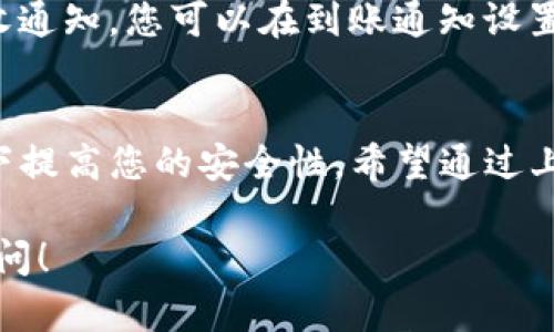 要设置Tokenim到账通知，您可以按照以下步骤进行。请注意，具体步骤可能根据Tokenim平台的版本和更新有所不同，但一般流程是相似的。

### 步骤1：登录您的Tokenim账户
首先，您需要登录到您的Tokenim账户。输入您的用户名和密码，确保可以成功访问您的账户设置。

### 步骤2：访问账户设置
成功登录后，找到导航菜单中的“账户设置”或“通知设置”选项。通常情况下，这些选项会在您的个人信息或安全设置的子菜单中。

### 步骤3：找到到账通知设置
在账户设置页面中，寻找“到账通知”或类似字样的选项。这可能被标记为“交易通知”、“充值通知”或“资金变动提醒”。

### 步骤4：选择通知方式
在到账通知设置中，您通常可以选择如何接收通知。常见的选项包括：
ul
    li电子邮件通知/li
    li手机短信通知/li
    li应用内推送通知/li
/ul
根据您的偏好，选择合适的通知方式，并确保您已输入或验证相关的联系信息，如电子邮件地址或手机号码。

### 步骤5：设定通知阈值（可选）
如果系统允许，您可能还可以设定到账的金额阈值。这样，只有当您账户上出现超过某一特定金额的资金时，才会收到通知。这可以帮助您更好地管理财务。

### 步骤6：保存设置
完成所有的设置后，确保点击“保存”或“确认”按钮。这样，您所做的更改才能生效。

### 步骤7：测试通知功能
为了确认到账通知功能已成功设定，您可以进行一次小额的充值测试，查看是否能够及时收到到账通知。如果在测试后没有收到通知，可重新检查设置是否正确.

### 常见问题 

#### 问题1：如果没有收到到账通知，该怎么办？
如果您在设置完到账通知后仍然没有收到任何通知，首先检查您的账户设置是否正确。确认您的电子邮件地址或手机号码是否输入无误，也确保没有设置错误的通知偏好。
接下来，检查您的垃圾邮件文件夹（如果您选择电子邮件通知），有时通知邮件可能被误判为垃圾邮件并被过滤掉。若一切正常，您还可以联系Tokenim的客服支持，向他们询问是否存在系统问题或其他原因。

#### 问题2：到账通知的频率是否可以设置？
一般情况下，到账通知的频率是系统预设的，用户可能无法更改。但有些平台允许用户选择每日、每周或每次到账时接收通知。您可以在到账通知设置中查找相关选项。如果没有此选项，您可以提出建议给平台，希望他们增加这样的功能，以便能够更好地满足用户需求。

### 结尾
设置Tokenim到账通知对于交易的管理尤为重要，及时得到通知不仅能够帮助您实时追踪资金流动，还能在某些情况下提高您的安全性。希望通过上述步骤，您可以顺利完成到账通知的设置。如果有任何疑问，建议联系Tokenim客服获取进一步的帮助与支持。

通过这些详细的步骤和解答，相信您已经对如何设置Tokenim到账通知有了清晰的了解。如果还有其他问题，请随时提问！