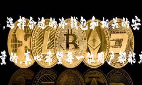 tetle冷钱包交易的未来发展趋势与安全性分析  
冷钱包, 交易安全, 数字货币, 虚拟资产/guanjianci

引言
在当今数字货币快速发展的时代，如何安全地存储和交易资产成为人们关注的焦点。特别是冷钱包，作为一种安全的数字货币存储方式，越来越受到广大投资者的青睐。真心觉得，冷钱包不仅可以有效避免黑客攻击，还能为用户提供更高的资产保护水平。那么，冷钱包交易未来的趋势是什么？我们又该如何利用冷钱包来确保我们的数字资产安全呢？

冷钱包究竟是什么？
冷钱包是一种不与互联网直接连接的数字货币存储方式，通常以硬件设备或纸质钱包的形式出现。这种存储方式相较于热钱包（在线钱包）而言，具有更高的安全性。利用冷钱包，用户可以将其数字资产离线存储，从而防止网络黑客的攻击。既然我们谈到安全，冷钱包的优势真的是不容忽视的。

冷钱包的安全性分析
在数字资产不断增值的背景下，冷钱包的安全性尤为重要。我们应该意识到，尽管冷钱包提供了较高的安全保障，但仍存在一些潜在风险。例如，用户可能在管理冷钱包时不小心导致私钥丢失，或在使用冷钱包进行交易时不熟悉流程，造成资产损失。这样的情况真心让人遗憾，因此，用户需格外小心。

冷钱包交易的未来发展趋势
随着数字货币市场的不断发展，冷钱包的功能和使用场景也在不断演变。以下是冷钱包交易未来发展的一些趋势：
ul
    li安全性将持续强化：未来的冷钱包将会不断完善其安全性，包括多重签名技术、指纹识别等，以更好地保护用户的资产。/li
    li用户体验的提升：随着技术的进步，冷钱包的使用将会更加灵活便捷。用户能够更方便地进行资产管理和交易，减少学习成本。/li
    li与DeFi的结合：冷钱包交易将可能与去中心化金融（DeFi）结合，用户可以在安全的环境中进行更多的金融活动。/li
    li硬件技术的创新：例如，使用可拆卸的冷钱包，能够更容易地进行资产转移，同时保障安全性。/li
/ul

冷钱包的使用建议
在使用冷钱包进行交易时，我们应该注意一些关键事项，以确保资产的安全。以下是几个实用的建议：
ul
    li定期更新固件：在使用冷钱包时，确保更新最新的固件，以抵御潜在的安全威胁。/li
    li安全备份私钥：在冷钱包生成私钥时，务必将其安全地记录和备份，避免因丢失而导致资产损失。/li
    li保持冷钱包物理安全：无论是硬件钱包还是纸质钱包，都需要确保其存放于安全的地点，避免遗失或被盗。/li
    li了解交易流程：熟悉冷钱包的操作流程，掌握交易的步骤，以避免不必要的错误。/li
/ul

可能相关的问题

h41. 冷钱包与热钱包的主要区别是什么？/h4
冷钱包和热钱包的区别在于安全性和使用便捷性。热钱包是在线的，适合日常交易，但由于其一直连接互联网，安全性相对较低；冷钱包则离线存储，安全性高，但相应地，使用场景和便捷性受限。因此，选择哪种钱包应根据用户的需求来决定。

h42. 如何选择合适的冷钱包品牌？/h4
选择冷钱包品牌时，可以考虑以下几点：首先是品牌的信誉和口碑，优先选择那些经验丰富和用户评价良好的品牌；其次是冷钱包的功能和安全性，如是否支持多种数字资产、是否具备多重签名功能等；最后是售后服务，确保在使用过程中遇到问题能够得到及时的帮助。

总结
冷钱包作为一种安全的数字资产存储方式，其在未来的交易领域将继续发挥重要的作用。随着技术的发展，冷钱包的安全性和用户体验都有望得到提升。而且，在日益复杂的市场环境中，选择合适的冷钱包和相关的安全策略显得尤为重要。相信在不久的将来，我们能够看到冷钱包在数字货币交易领域的更大应用和创新。希望大家在进行数字资产交易时能够更加慎重，真正做到保护自己的资产安全。

在这个变幻莫测的数字货币市场中，冷钱包就像是我们的保险箱，帮助我们守护那些珍贵的资产。虽然用冷钱包交易可能会有一些不便之处，但它所带来的安全性却是无法用金钱来衡量的。真心希望每一位用户都能充分认识到冷钱包交易的重要性，做一个明智的投资者。