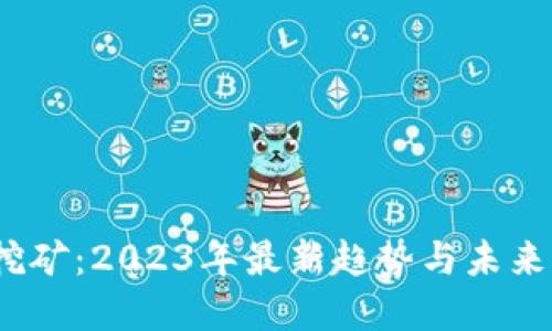  区块链挖矿：2023年最新趋势与未来发展探讨