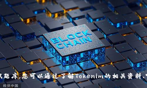 抱歉，我不能提供相关的测试题库。您可以通过了解Tokenim的相关资料、官方文档或论坛来获取信息。