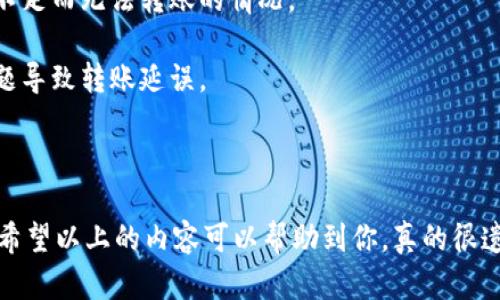 听起来你在进行Tokenim转u的过程中遇到了问题。这个问题可能涉及到技术层面，也可能是因为流程不当。下面我将为你解析可能造成转u失败的原因，并提供一些解决方案，帮助你顺利完成Tokenim转u的操作。

可能的原因

1. **网络问题**：有时候网络连接不稳定会导致交易失败。确保你的网络连接良好，可以尝试重启路由器或切换网络。

2. **平台维护**：Tokenim或转u的平台可能正在进行维护，这种情况时常发生，如果是这种原因，建议查看官方的公告。一般维护结束后就可以恢复正常操作。

3. **余额不足**：确保你的Tokenim账户中有足够的资金进行转u操作。可能是由于未满足最低转账额度而导致无法转账。

4. **输入错误**：在填写转账信息时，可能因为输入错误（如地址错了、金额填写不正确等）而导致失败，请再次核对你填写的所有信息。

5. **安全验证失败**：一些平台在进行转账时需要进行安全验证，比如手机验证、短信验证码等，确保你的验证流程顺畅。

解决办法

针对以上原因，有几个解决方法可以尝试：

1. **检查网络**：首先检查你的网络连接，确保网络稳定，必要时可以重启设备。

2. **查看平台状态**：通过社交媒体或者平台官网查看是否有维护公告，如果有耐心等待维护结束。

3. **确认余额**：登录到你的Tokenim账户，确保有足够的余额。必要时可以通过其他方式充值。

4. **仔细检查**：在再次尝试转账之前，认真检查一下你填写的所有信息，确保没有遗漏或错误。

5. **重启验证流程**：确保完成所有的安全验证，如果遇到问题可以联系平台的客服请求帮助。

如何避免未来的转账失败

为了避免在未来的操作中再次遇到转u失败的问题，有几个建议可以参考：

1. **熟悉平台操作**：多花时间熟悉Tokenim和转u平台的操作流程，包含常见的注意事项。

2. **关注官方动态**：关注平台的官方动态，可以通过社交媒体或者邮件订阅的方式，第一时间获取信息，特别是维护通知。

3. **备份必要信息**：在进行转账之前，备份必要的信息如转账地址、金额等，防止输错信息。

4. **定期检查账户状态**：定期登录账户检查余额状况，并设置提醒进行充值，以避免因余额不足而无法转账的情况。

5. **多用安全工具**：使用强密码和启用两步验证等安全工具，确保账户安全，避免因安全问题导致转账延误。

总结

遇到Tokenim转u失败的情况并不罕见，只需找到原因并进行相应的调整，就能顺利完成操作。希望以上的内容可以帮助到你，真的很遗憾让你遇到了这些问题，但相信你能顺利解决。关于转账的细节一定要认真处理哦，祝你好运！