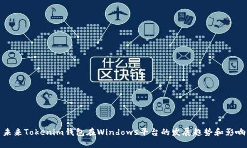 未来Tokenim钱包在Windows平台的发展趋势和影响
