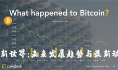 区块链新世界：未来发展趋势与最新动态详解