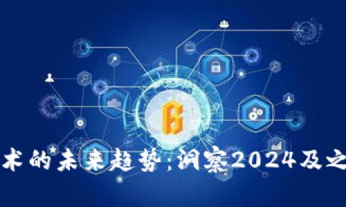区块链技术的未来趋势：洞察2024及之后的发展