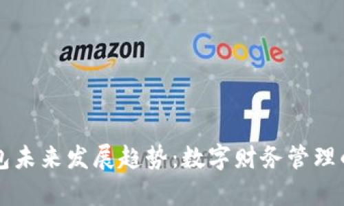 智能钱包未来发展趋势：数字财务管理的新篇章