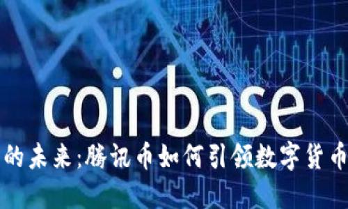 区块链技术的未来：腾讯币如何引领数字货币的发展趋势