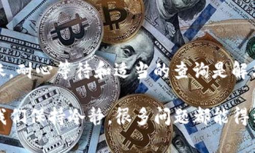 如果您在进行Tokenim转账时看到“确认中”的状态，这可能会引起一些疑问和担忧。下面，我将围绕这个主题详细展开，并给出相关的背景信息、可能的原因以及解决方案，同时提出一些常见问题以帮助您更好地理解这一过程。

Tokenim转账中的“确认中”状态解析

在区块链和加密货币的世界中，转账的处理流程并不如传统银行转账那样即时。每当您发起一笔Tokenim转账，系统会将该交易信息广播到网络中，以便矿工（或验证节点）进行确认。这一过程通常需要时间，尤其是在网络拥堵或交易费用较低的情况下。

“确认中”状态通常表示您的交易已被接收，并正在等待网络确认。如果交易被确认，您将看到其状态变更为“已完成”，资产也会在接收方账户中显示。然而，如果长时间没有改变，可能意味着出现了一些问题。

为何Tokenim转账会显示“确认中”？

对于“确认中”这一状态，有几个常见的原因：

ul
    listrong网络拥堵：/strong在网络繁忙的时段，交易的处理速度会减缓。许多用户同时发起交易，使矿工工作负担加重，导致确认时间延长。/li
    listrong交易费用不足：/strong每笔交易需要支付一定的交易费用，矿工往往会优先处理费用较高的交易。如果您设置的费用低于当前网络的平均水平，交易可能会被延迟。/li
    listrong区块链技术限制：/strong没有任何一条区块链能处理无限数量的交易，因此在某些情况下，系统的处理能力可能达到了极限。/li
    listrong交易信息问题：/strong有时候，如果输入的地址错误或交易数据不符合要求，也可能导致交易无法正确处理。/li
/ul

如何处理“确认中”状态？

如果您发现自己的Tokenim转账长时间处于“确认中”的状态，您可以尝试以下方法：

ul
    listrong耐心等待：/strong有时候，网络可能会在不久后恢复正常，您的交易最终会得到确认。在高峰期，等待几分钟至几个小时是常见的。/li
    listrong检查交易状态：/strong您可以通过区块链浏览器检查您的交易状态。这可以帮助您了解交易是否被处理，并提供有关矿工费用和区块确认的信息。/li
    listrong尝试提高手续费：/strong如果您发现交易长时间未被确认，可以考虑使用一些钱包服务提供的“替代费用”功能，重新发送交易或提高手续费。/li
    listrong联系客服：/strong如果您对交易状态有疑问，联系Tokenim的客服能够为您提供更直接的帮助。/li
/ul

常见问题

h41. 我该如何查看我的Tokenim交易状态？/h4
查看您Tokenim交易状态的一种有效方式是使用区块链浏览器。在区块链浏览器中，您只需输入您的交易哈希（Transaction Hash），即可查看交易的详细信息，包括交易的确认次数、状态等。通过这些信息，您可以确认您的交易是否正在处理，或是否存在其他问题。

h42. 如果交易一直未确认，我该如何处理？/h4
如果您的Tokenim交易在较长时间后仍未确认，建议您首先耐心等待，了解当前网络是否繁忙。如果确认时间过长，您可以检查手续费是否足够，并考虑重新发送交易或联系客服获取帮助。在某些情况下，您可能需要提供额外的信息来处理问题。

总结

Tokenim转账过程中的“确认中”状态是区块链技术特性的一部分，通常与网络拥堵和交易费用有关。对于尚未确认的转账，耐心等待和适当的查询是解决问题的良策。希望通过以上的介绍，您能对“确认中”状态有更清晰的了解，并在必要时采取相应的措施来处理您的转账。

真心觉得，在这个数字金融的时代，了解这些信息是非常重要的。虽然有时候技术的复杂性可能让我们感到沮丧，但只要我们保持冷静，很多问题都能得到解决。在未来，随着技术的不断进步和创新，相信这些问题会逐渐得到改善。