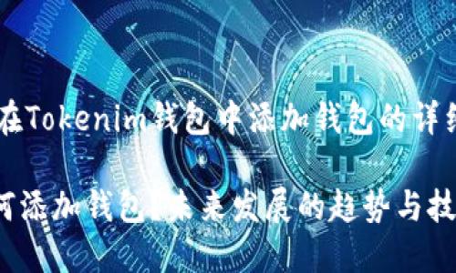 以下是关于如何在Tokenim钱包中添加钱包的详细指南，欢迎阅读。

Tokenim钱包如何添加钱包？未来发展的趋势与技巧