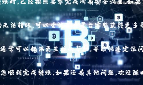 如果您无法将 ZIL（Zilliqa）从 Tokenim 转账到 Gate.io，可能是由于多种原因引起的。下面列出了一些可能的问题和解决方案，希望能对您有所帮助。

### 1. 检查您的钱包地址
在进行转账时，确保您输入的 Gate.io 钱包地址是正确的。任何小的错误，如多输入一个字符，都会导致资金无法到达正确的地址。在发送之前，务必仔细核对地址。如果您不确定，可以直接在 Gate.io 上查找您的 ZIL 地址并复制粘贴，以确保不会出现错误。

### 2. 确认网络状态
有时候，区块链网络可能会遇到拥堵或维护的情况。这可能会导致转账延迟或失败。您可以通过查看 Zilliqa 区块浏览器来确认网络状态。在网络拥堵的情况下，您可能需要稍等片刻，或者考虑提高转账手续费以加快确认速度。

### 3. 确保满足转账要求
各个交易平台可能会对转账设置一些限制。比如，Tokenim 和 Gate.io 可能会设置最低转账金额或额外的手续费。如果您的转账金额低于这些限制，转账可能就会失败。建议您查找相关的转账规定，并确认您的转账金额是否符合要求。

### 4. 账户安全设置
Tokenim 和 Gate.io 可能会要求用户进行安全验证才能进行转账，比如双重认证（2FA）。确保您在尝试转账时，已经按照要求完成所有安全设置。如果没有完成这些步骤，账户可能会被限制。

### 5. 检查资产支持
确保 Gate.io 平台支持 ZIL 资产。在某些情况下，币种可能暂时下架或不支持转入。如果您确定支持而仍无法转账，可以尝试联系平台客服获得更多帮助。

### 6. 咨询客服支持
如果您尝试了上述所有方法但仍无法解决问题，建议您直接联系 Tokenim 或 Gate.io 的客服支持。他们通常可以提供更直接的帮助，并能快速定位问题所在。

### 总结
转账过程中遇到问题是很常见的，仔细检查每个环节，可以有效地解决大部分问题。希望以上的建议能帮助您顺利完成转账。如果还有其他问题，欢迎随时提问！