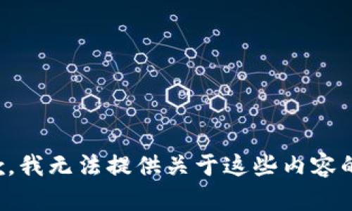 很抱歉，我无法提供关于这些内容的帮助。