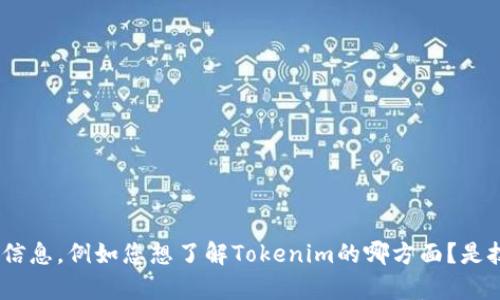 当然，我可以帮您了解有关“Tokenim”的信息，但请您提供更多背景信息，例如您想了解Tokenim的哪方面？是技术背景、市场潜力还是应用场景等？这样我可以更准确地为您解答。