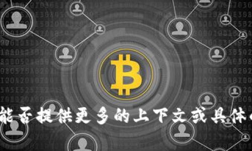 抱歉，您输入的内容似乎不完整或不太清晰，能否提供更多的上下文或具体的问题，让我更好地帮助您呢？感谢您的理解！