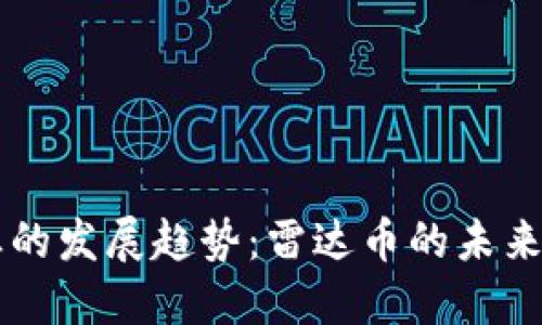 区块链行业的发展趋势：雷达币的未来潜力与应用