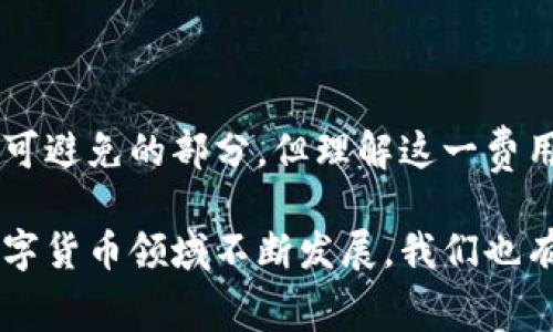 在讨论Tokenim钱包转账手续费的分配前，我们需要更深入地了解数字钱包、区块链及其运作原理。虽然Tokenim钱包的具体细节取决于其设计和所依赖的区块链，但我们可以探讨一般情况下转账手续费是如何运作的，以及手续费一般上交给谁。以下是对此问题的详细解答。

什么是转账手续费？

转账手续费，又称交易费，是在区块链网络中进行交易时，用户需要支付的一种费用。这笔费用通常由交易发起人支付，以激励矿工或节点参与者验证和处理交易。在许多区块链平台上，手续费的高低会影响交易的确认速度，费用越高，矿工优先处理该交易的概率越大。

Tokenim钱包事务的运作方式

Tokenim钱包是一个数字资产管理工具，允许用户接收、发送和存储加密资产。在进行转账时，Tokenim钱包会根据当前网络状况和交易量计算出相应的手续费。这一过程与许多其他数字钱包类似，但具体数额和算法可能会因不同的区块链而异。

转账手续费的分配

在大多数区块链网络中，转账手续费的主要接收者是网络中的矿工（在使用工作量证明机制的区块链中）或节点运营者（在使用权益证明机制的区块链中）。矿工通过计算复杂的数学问题来维护网络安全，并验证所有的交易。作为报酬，他们会获取这部分费用。

例如，在比特币网络中，每当矿工成功将一笔交易打包到区块中时，他会获得交易中支付的手续费，以及与之相关的区块奖励。而在其他一些区块链例如以太坊中，手续费是通过“GAS”机制来计算的，用户决定支付多少GAS来提高其交易的优先级。

Tokenim钱包手续费的透明性与用户体验

许多现代数字钱包（包括Tokenim）都在努力提高手续费的透明性，以便用户能够清楚明白自己所支付的费用将如何影响交易。例如，Tokenim钱包可能会显示当前网络的平均手续费和预计的确认时间，从而让用户做出更明智的决策。

可能相关的问题

h41. 为什么要支付转账手续费？/h4

我真心觉得，支付转账手续费是维护区块链网络健康运作的必要条件。它不仅激励矿工或节点参与者处理交易，还确保网络的安全性和去中心化。在缺乏手续费的情况下，网络可能会因为缺乏验证而变得脆弱，进而影响其功能和可靠性。

这就好比我们在支付账单时，支付的服务费用保证了你收到了优质的服务。如果没有这些费用，服务提供者就没有动力来确保交易的顺利进行。

h42. 如何降低转账手续费？/h4

说到降低转账手续费，有点遗憾的是，用于手续费的金额往往取决于网络的拥堵程度和市场条件。尽管如此，用户依然有一些策略可以考虑以降低手续费：

ul
listrong选择低峰时间段：/strong网络在不同时间的拥堵程度是会有所变化的。在交易量低的时段进行转账，通常手续费会相对较低。/li
listrong设置手续费：/strong大部分交易平台允许用户自行设置手续费。用户可以根据自己的需求设置适合的费用，虽然有时可能会面临交易确认的延迟。/li
listrong使用层二解决方案：/strong随着区块链技术的发展，层二解决方案如闪电网络或其他边缘支付网络正在逐渐被推广，它们可以帮助用户大幅降低手续费。/li
/ul

总之，尽管转账手续费在某些情况下可能显得负担，但它的存在是为了维护整个区块链生态的运转与安全。在使用Tokenim钱包进行转账时，了解手续费的原因和来源，无疑会帮助用户更好地管理他们的数字资产和交易费用。

总结

在我们的讨论中，我们探讨了Tokenim钱包的转账手续费以及这些手续费的去向。尽管支付手续费是进行区块链交易中不可避免的部分，但理解这一费用的目的和重要性，确实可以让用户体验到更顺利的交易过程。

希望上述信息可以帮助你更好地理解Tokenim钱包的转账手续费，并在未来的加密货币交易中做出更明智的选择。正如数字货币领域不断发展，我们也有必要保持对这些复杂机制的持续关注和学习。