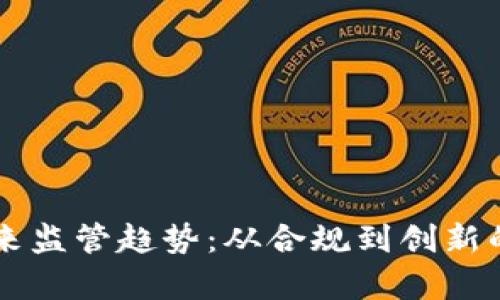 区块链未来监管趋势：从合规到创新的全面解析